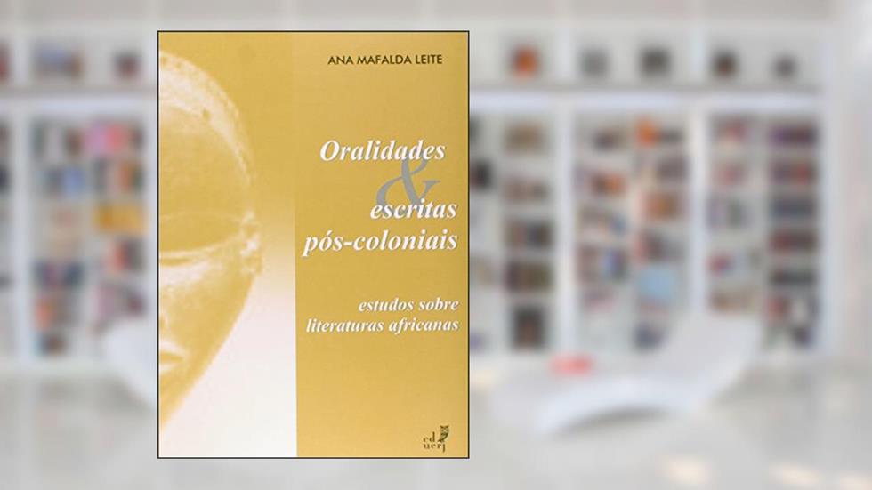 Oralidades e Escritas Pós-Coloniais. Estudos Sobre Literaturas Africanas, do autor Ana Mafalda Leite