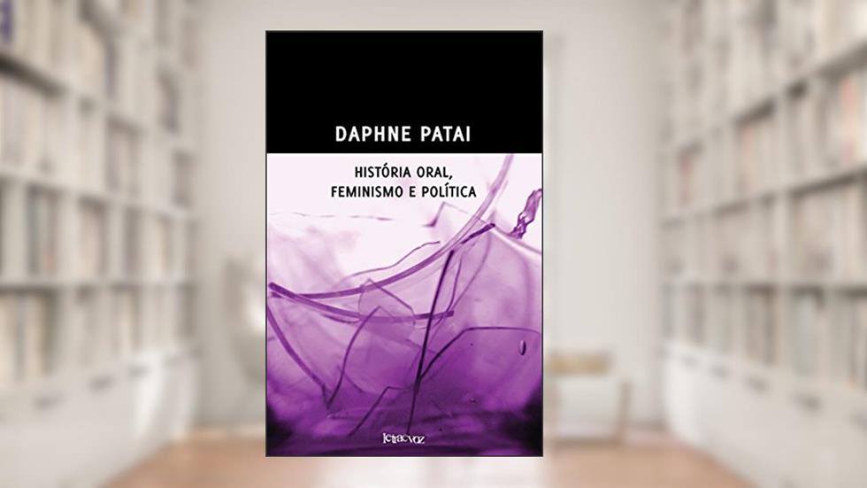 História oral, feminismo e política, do autor Daphne Patai