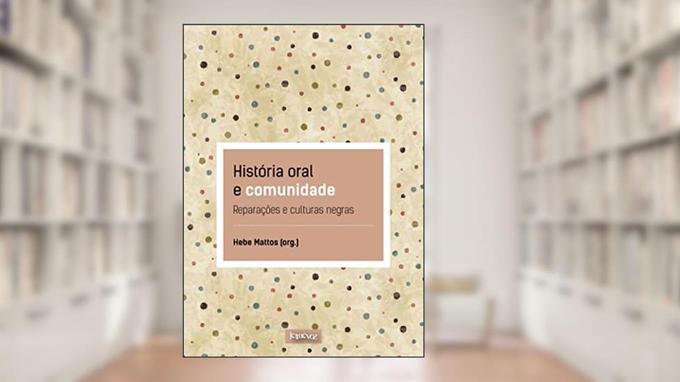 História oral e comunidade: Reparação e culturas negras, do autor Hebe Mattos