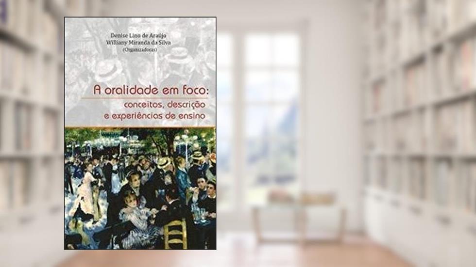 A Oralidade em Foco. Conceitos, Descrição e Experiência de Ensino, do autor Denise Lino de Araújo
