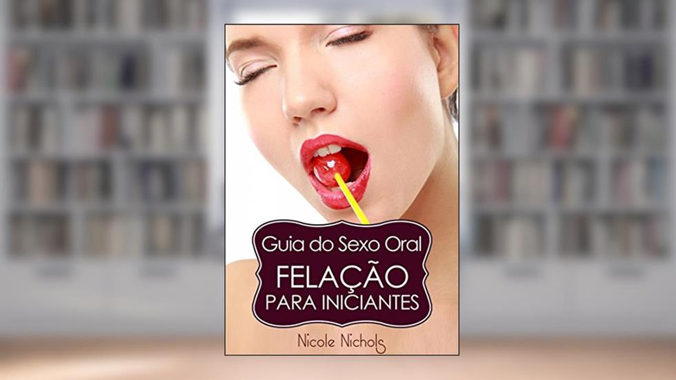 Guia do Sexo Oral - Felação Para Iniciantes, do autor Nicole Nichols