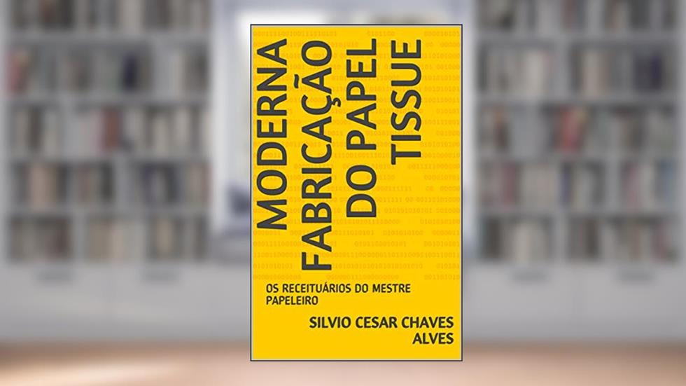 MODERNA FABRICAÇÃO DO PAPEL TISSUE: OS RECEITUÁRIOS DO MESTRE PAPELEIRO, do autor SILVIO CESAR CHAVES ALVES