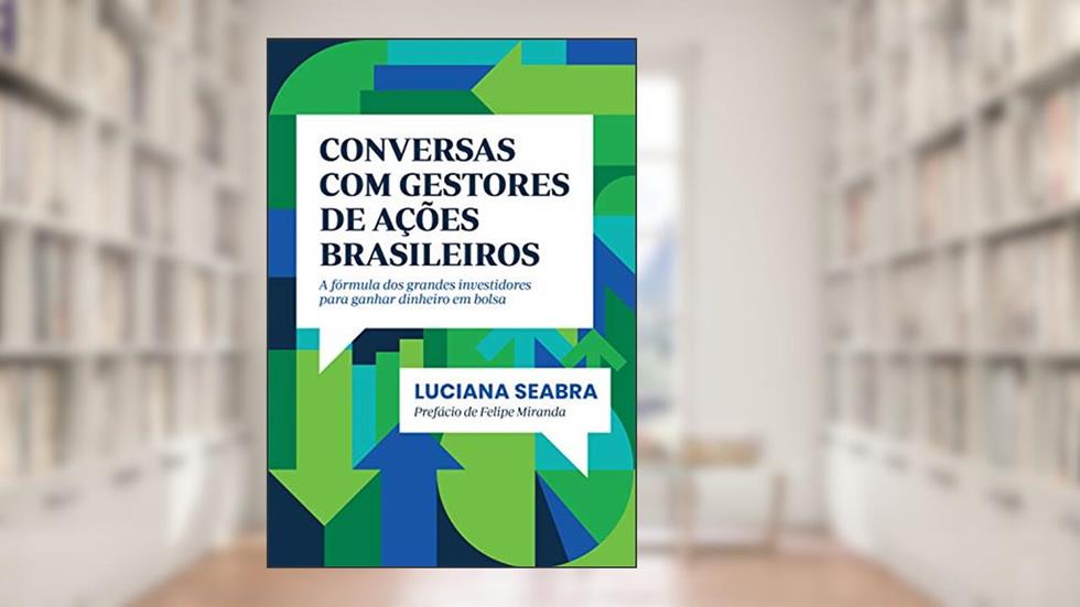 Conversas com gestores de ações brasileiros: A fórmula dos grandes investidores para ganhar dinheiro em bolsa, do autor Luciana Seabra