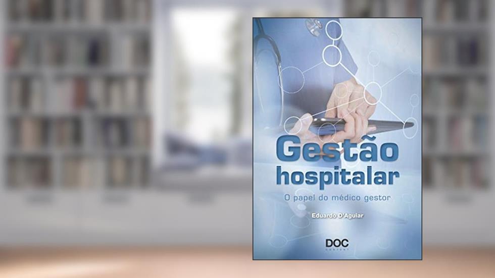 Gestão Hospitalar. O Papel do Medico Gestor: O Papel Do Médico Gestor, do autor Eduardo D'Aguiar