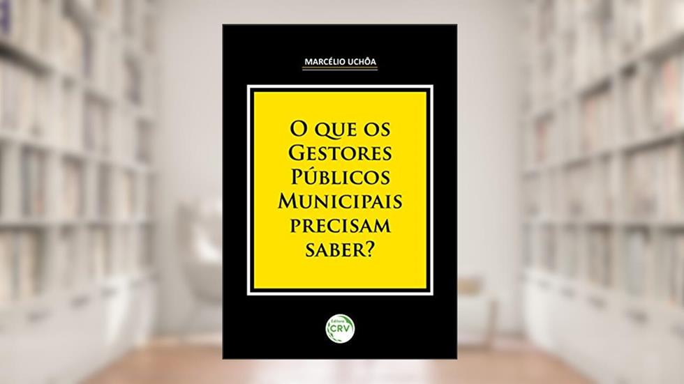 O que os gestores públicos municipais precisam saber?, do autor Marcélio Uchôa