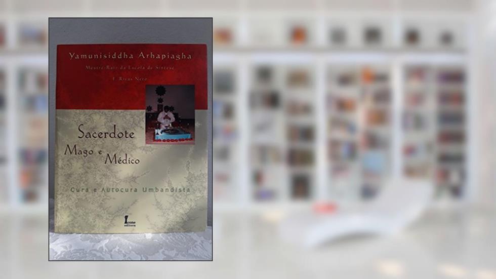 Sacerdote, Mago E Médico. Cura E Autocura Umbandista, do autor Yamunisiddha Arhapiagha