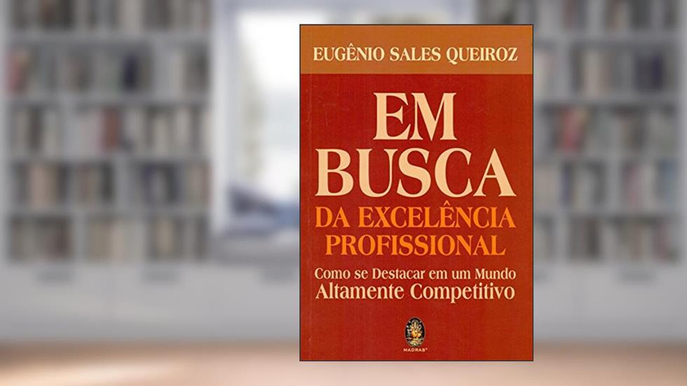 Em busca da excelência profissional: Como se destacar em um mundo altamente competitivo, do autor Eugênio Sales Queiroz