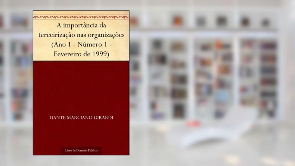 A importância da terceirização nas organizações (Ano 1 - Número 1 - Fevereiro de 1999), do autor Dante Marciano Girardi