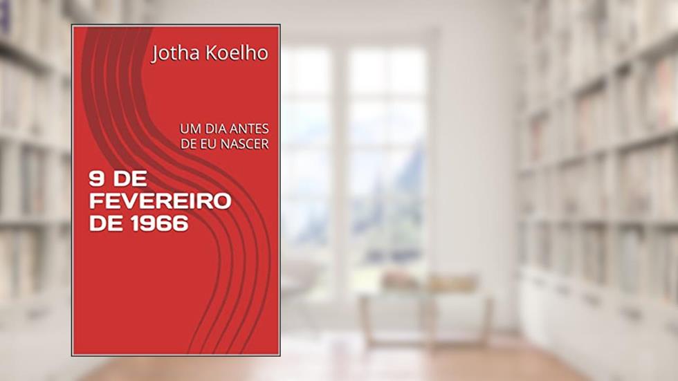9 DE FEVEREIRO DE 1966: UM DIA ANTES DE EU NASCER, do autor Jotha Koelho