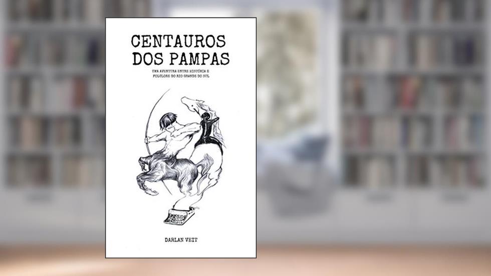 Centauros dos Pampas: Uma aventura entre história e folclore do Rio Grande do Sul (Lendas e Folclore), do autor Darlan Veit
