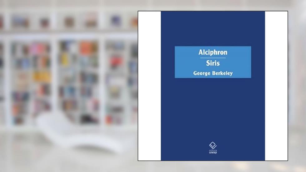 Alciphron ou O filósofo minucioso / Siris, do autor George Berkeley