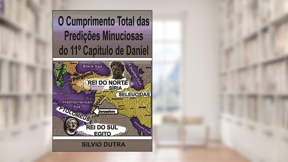 O Cumprimento Total das Predicoes Minuciosas do 11º Capitulo de Daniel, do autor Silvio Dutra