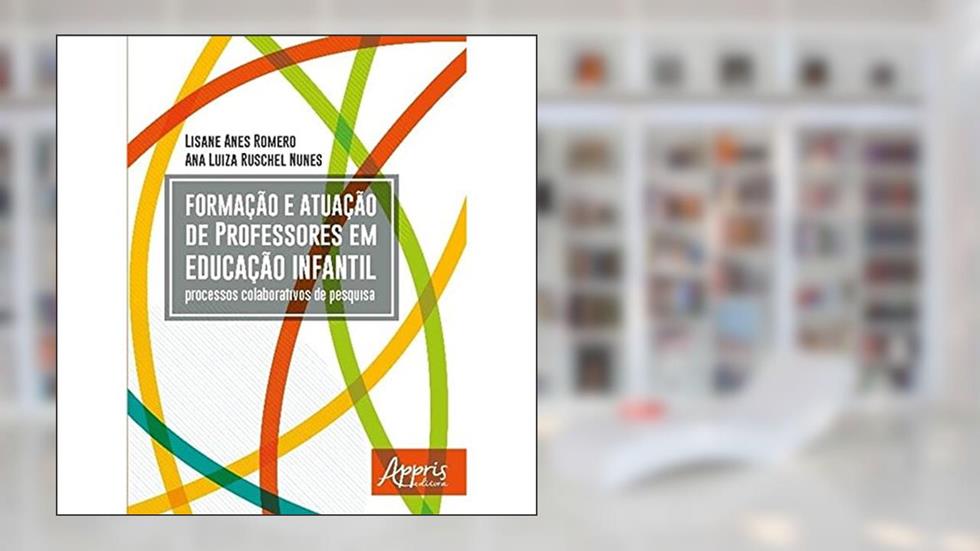 Formação e atuação de professores em educação infantil: processos colaborativos de pesquisa, do autor Lisane Anes Romero