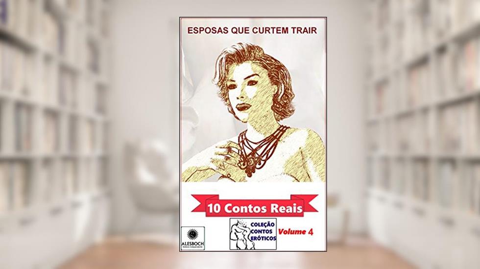 Esposas Que Curtem Trair. 10 Contos Reais (Coleção Conto Eróticos) Volume 4 (Coleção Contos Eróticos), do autor Ane Fabien
