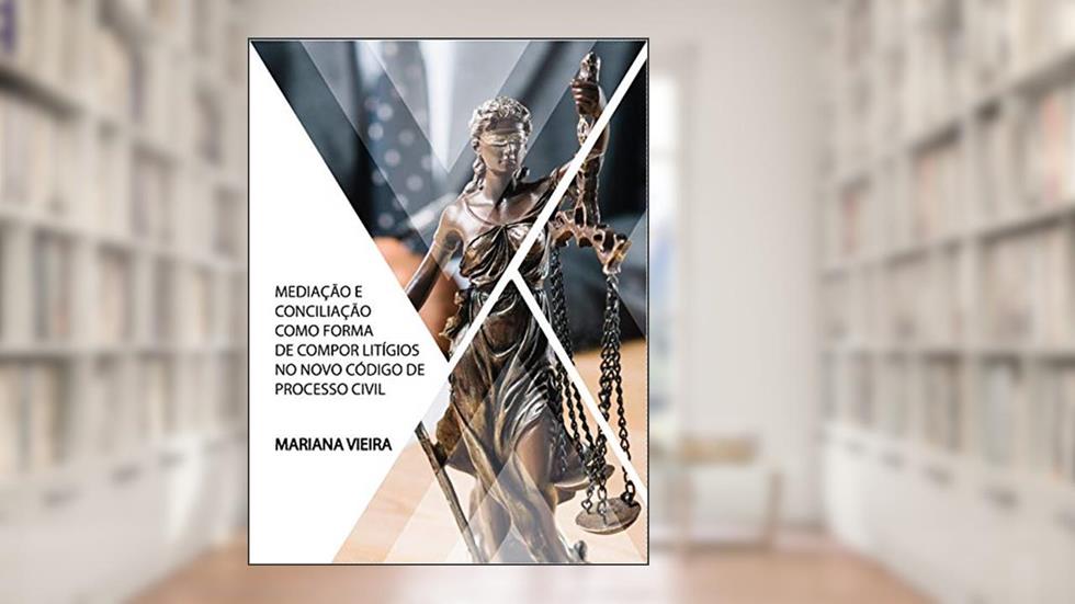 Mediação e Conciliação como forma de compor Litígios no Novo Código de Processo Civil, do autor Mariana Vieira