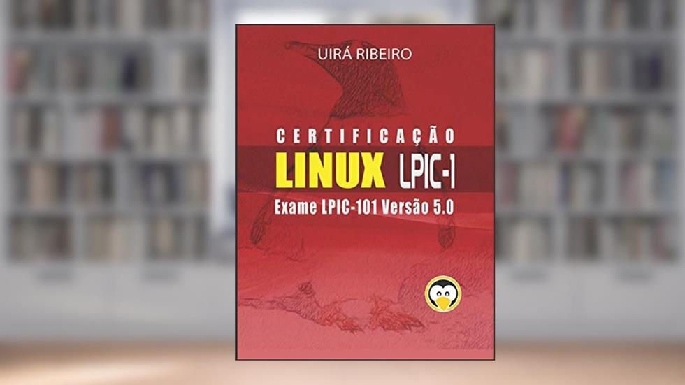 Certificação Linux para LPIC 1: Guia Completo para Exame 101 da LPI, do autor Uirá Ribeiro