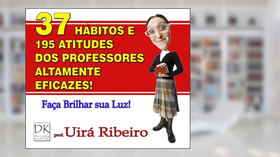 37 Hábitos dos Professores Altamente Eficazes, do autor Uira Ribeiro