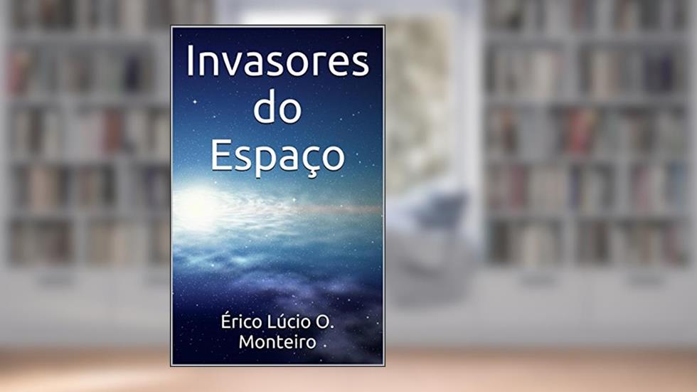 Invasores do Espaço, do autor Érico Lúcio O. Monteiro