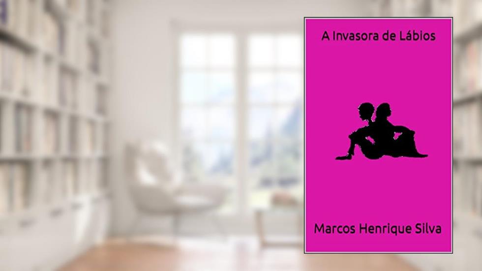 A Invasora de Lábios, do autor Marcos Henrique Silva