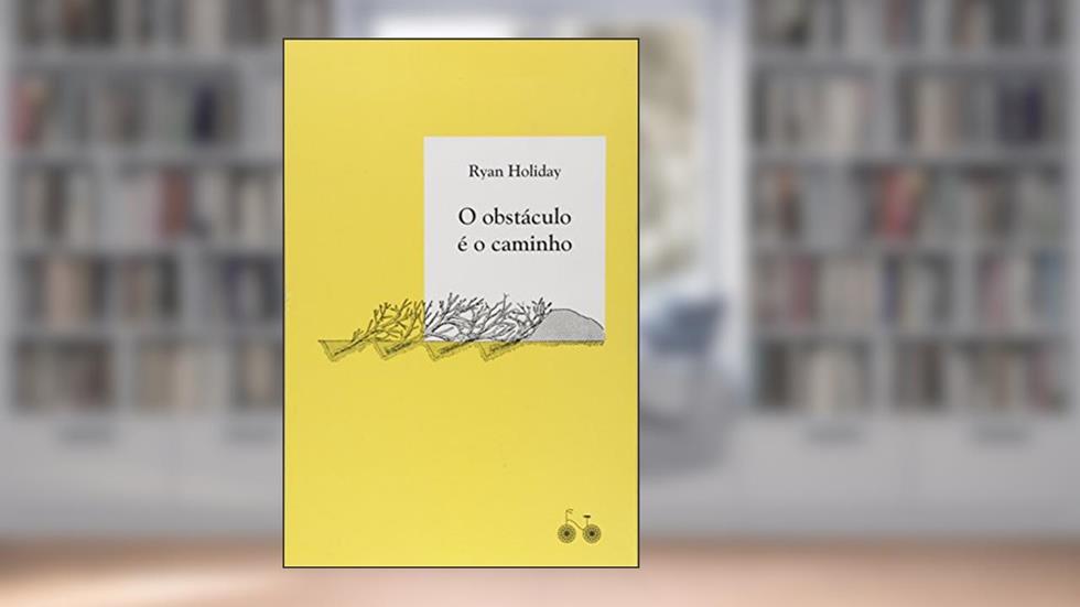 O obstáculo é o caminho: A arte de transformar provações em triunfo, do autor Ryan Holiday