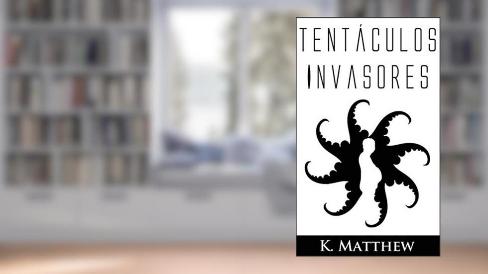Tentáculos Invasores, do autor K. Matthew