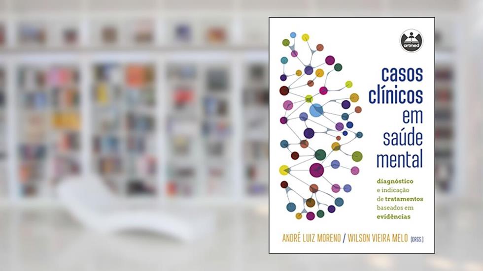 Casos clínicos em saúde mental: diagnóstico e indicação de tratamentos baseados em evidências, do autor André Luiz Moreno; Wilson Vieira Melo