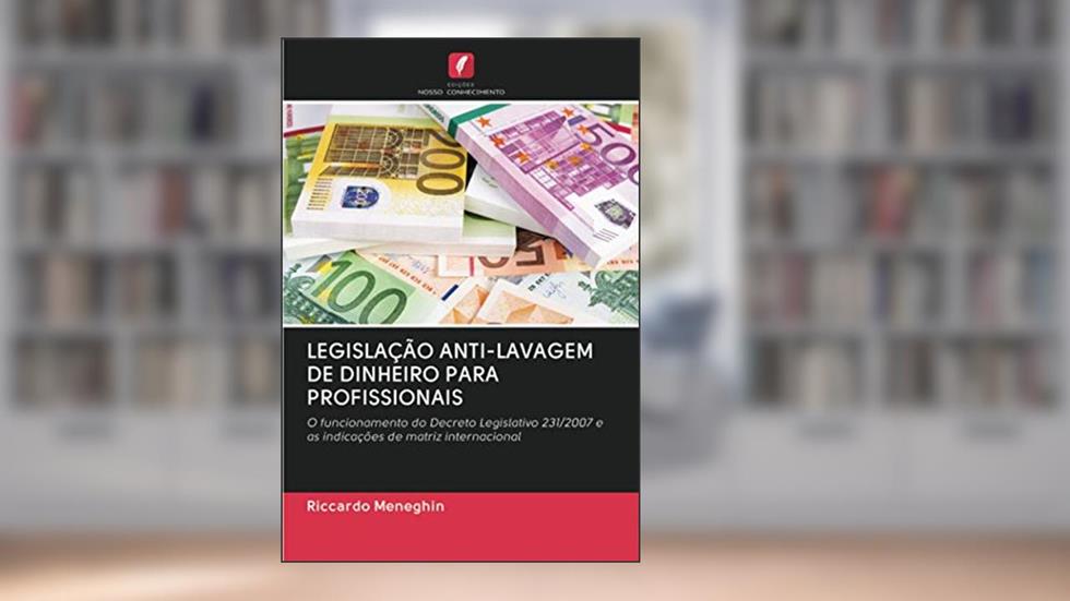 LEGISLAÇÃO ANTI-LAVAGEM DE DINHEIRO PARA PROFISSIONAIS: O funcionamento do Decreto Legislativo 231/2007 e as indicações de matriz internacional, do autor Riccardo Meneghin