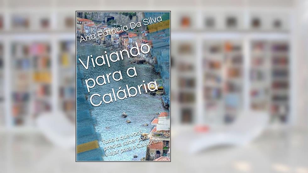 Viajando para a Calábria: Tudo o que você precisa saber para viajar para a Calábria!, do autor Ana Patricia Da Silva