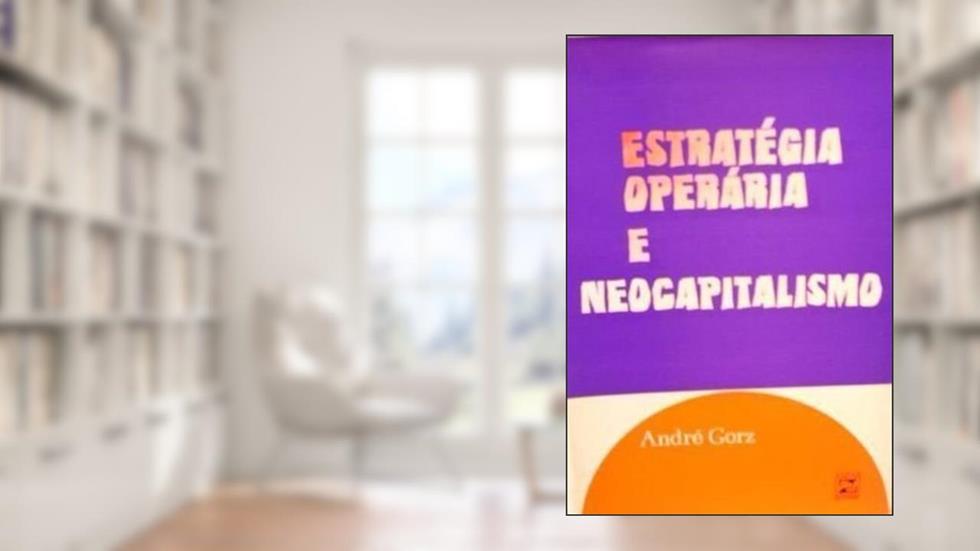 Estratégia Operária & Neocapitalismo, do autor André Gorz
