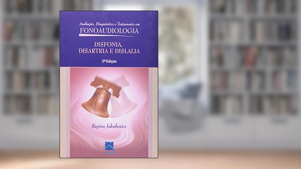 Disfonia, Disartria e Dislalia: Avaliação Diagnóstico e Tratamento em Fonoaudiologia, do autor Regina Jakubovicz