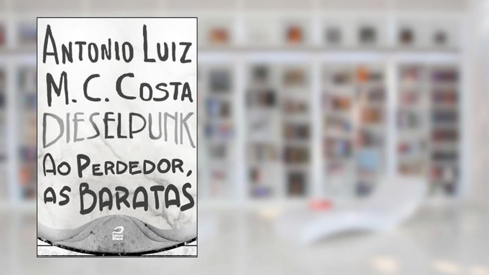 Dieselpunk - Ao perdedor, as baratas, do autor Antonio Luiz M. C. Costa