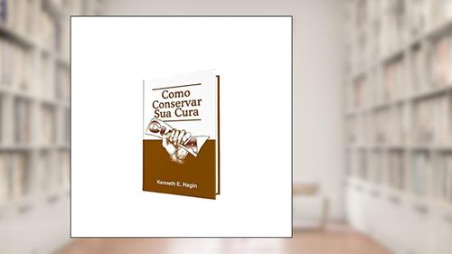 Capa de Como Conservar A Sua Cura, do autor Kenneth E. Hagin