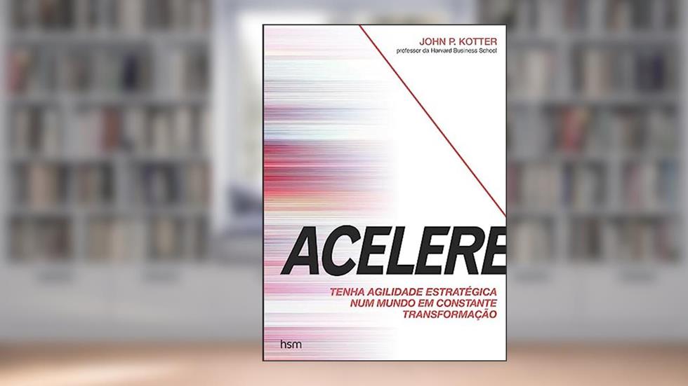Acelere. Tenha Agilidade Estratégica Num Mundo em Constante Transformação, do autor P. Kotter; John