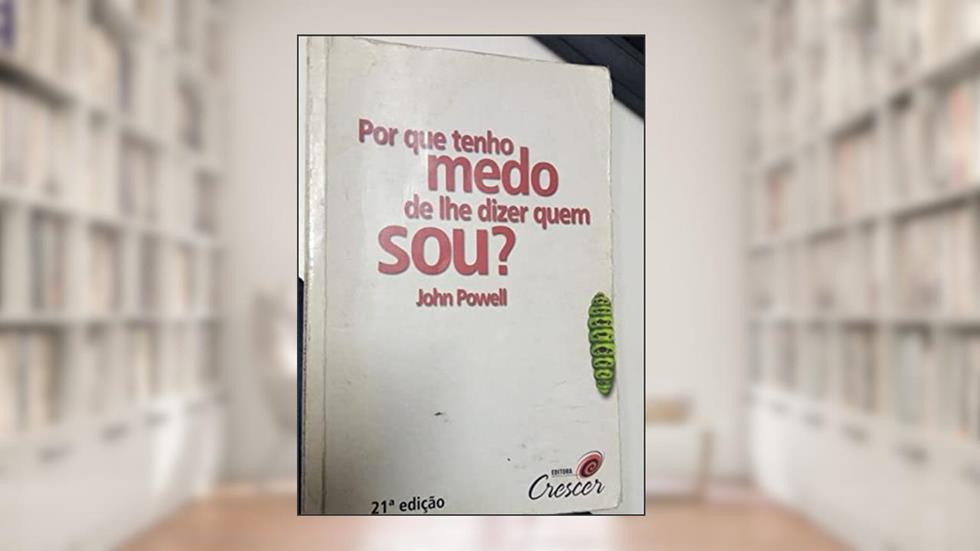 Por que Tenho Medo de Lhe Dizer Quem Sou?, do autor John Powell