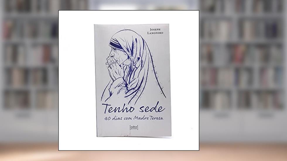 Tenho Sede - 40 Dias com Madre Teresa, do autor Joseph Langford