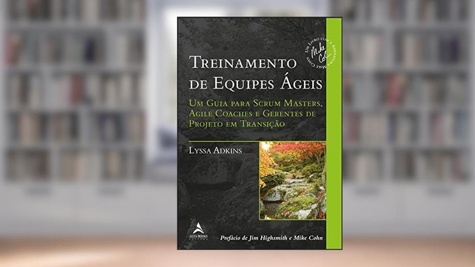Treinamento de equipes Ágeis: Um guia para scrum masters, agile coaches e gerentes de projeto em transição, do autor Lyssa Adkins