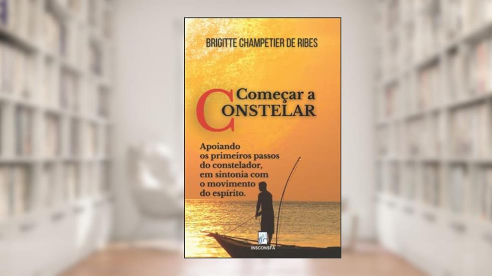 COMEÇAR A CONSTELAR: Apoiando os primeiros passos do constelador, em sintonia com o movimento do espírito (Portuguese Edition), do autor sra Brigitte Champetier de Ribes