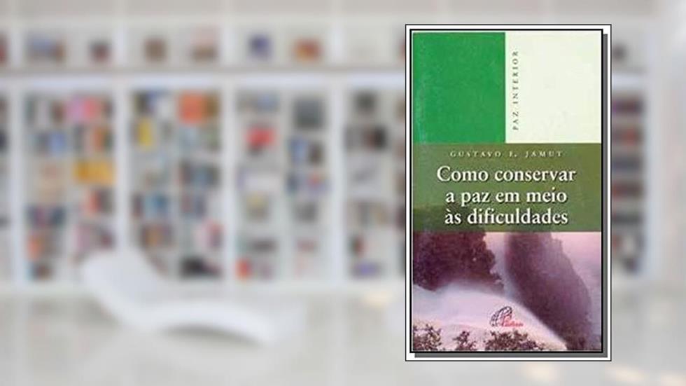 Como conservar a paz em meio às dificuldades, do autor Gustavo E. Jamut
