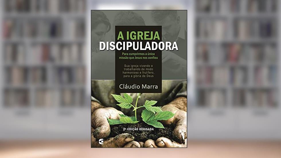 A igreja discipuladora, do autor Cláudio Marra