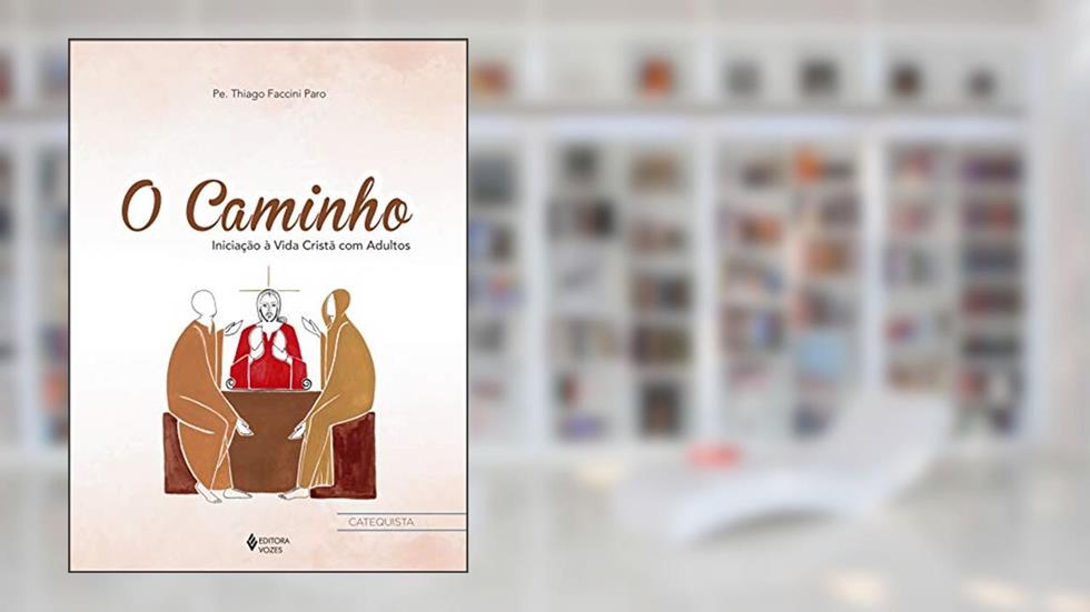 O Caminho - Iniciação à vida cristã com adultos - Ctq.: Iniciação à vida cristã com adultos, do autor Pe. Thiago Faccini Paro
