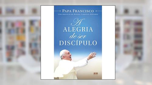 Capa de A alegria de ser discípulo, do autor Papa Francisco