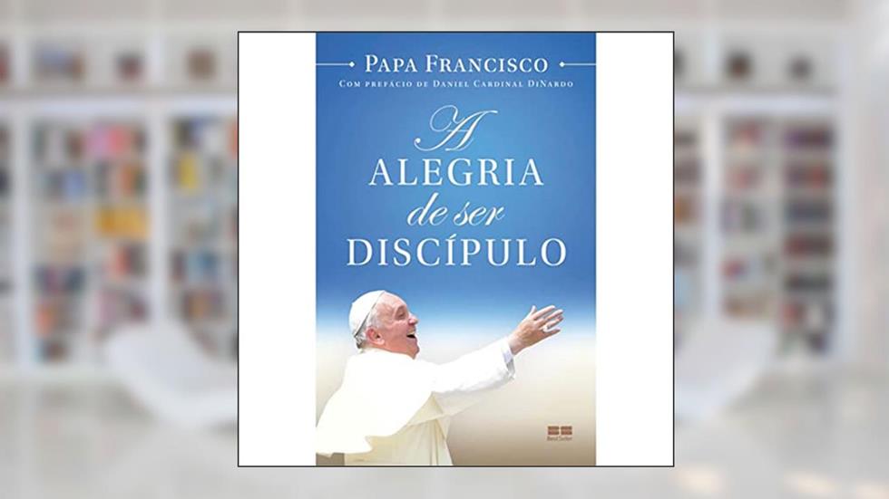 A alegria de ser discípulo, do autor Papa Francisco