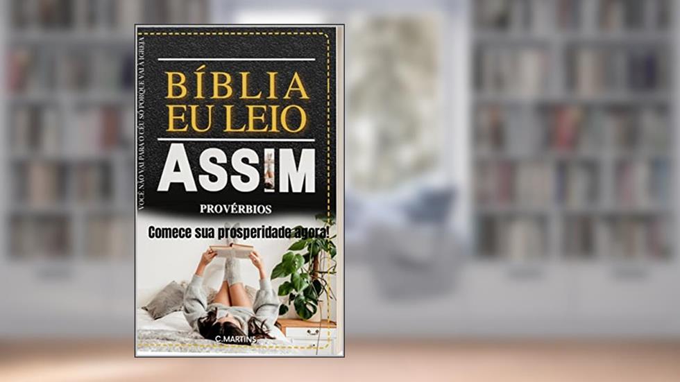 Bíblia eu leio Assim: Comece sua mudança hoje! Descubra como ensinamentos contidos na Bíblia poderão te tornar próspero, rico e sábio., do autor CR Martins; CR MARTINS