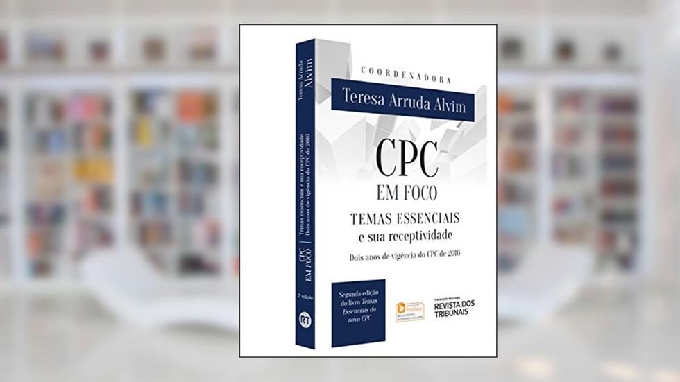 Cpc em Foco Temas Essenciais e Sua Receptividade Dois Anos de Vigência do Cpc de 2016, do autor Teresa Arruda Alvim