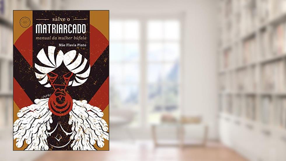 Salve o matriarcado: manual da mulher búfala, do autor Mãe Flavia Pinto
