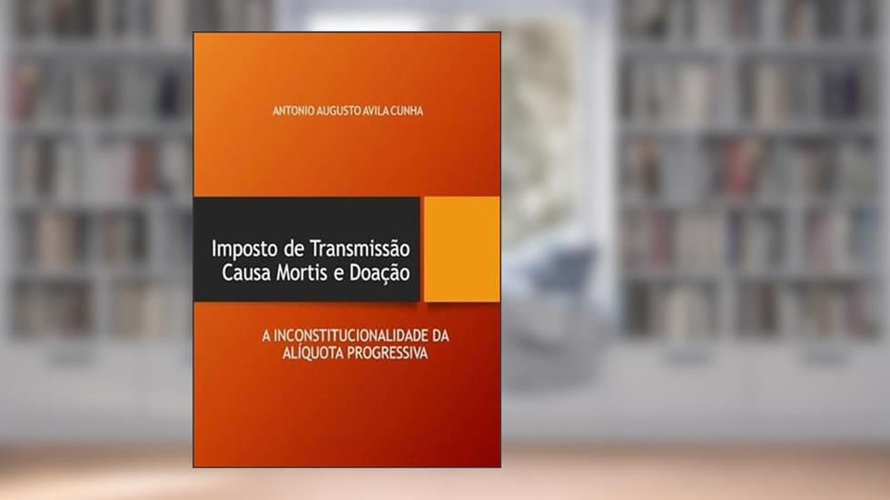 Imposto de Transmissao Causa Mortis e Doacao - ItCD, do autor Antônio Augusto Avila Cunha
