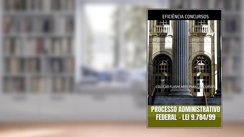 PROCESSO ADMINISTRATIVO FEDERAL - LEI 9784/99: COLEÇÃO FLASHCARDS PARA CONCURSOS (DIREITO ADMINISTRATIVO Livro 4), do autor RAPHAEL MARINHO; MATHEUS POVA