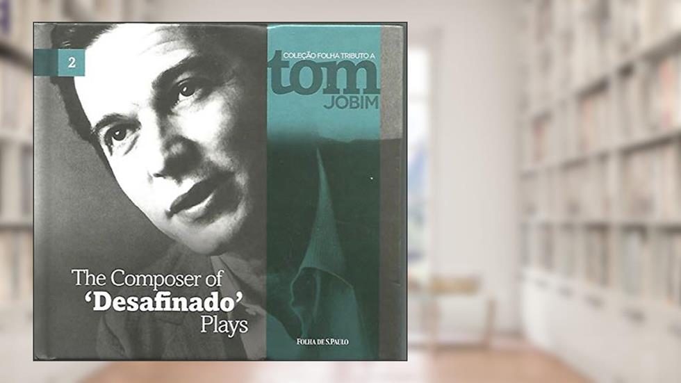 The Composer of Desafinado Plays - Volume 2. Coleção Coleção Folha Tributo a Tom Jobim, do autor Vários Autores