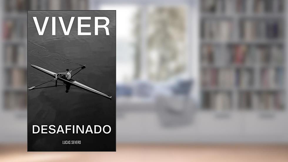 Viver Desafinado: Reflexões espontâneas sobre elementos da vida, do autor Lucas Severo