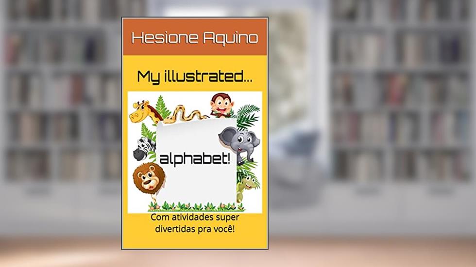 My illustrated... alphabet!: Com atividades super divertidas pra você!, do autor Hesione Aquino